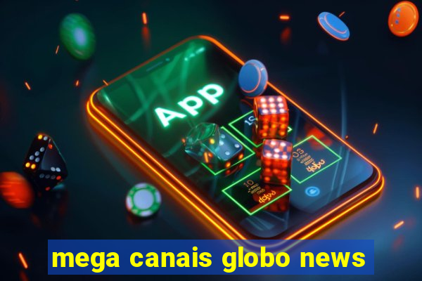 mega canais globo news